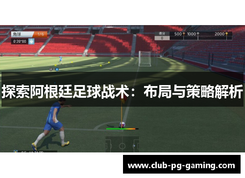 探索阿根廷足球战术：布局与策略解析