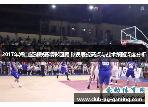 2017年海口篮球联赛精彩回顾 球员表现亮点与战术策略深度分析