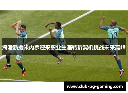 海港新援米内罗迎来职业生涯转折契机挑战未来高峰