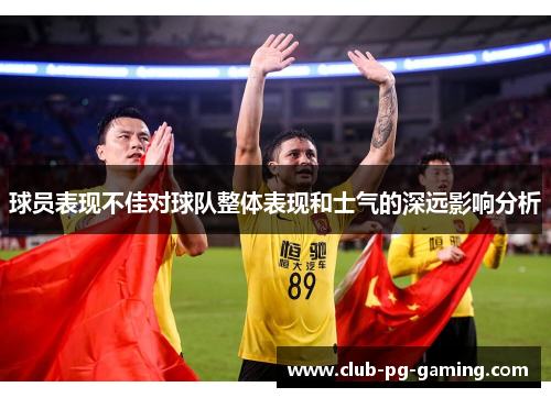 球员表现不佳对球队整体表现和士气的深远影响分析