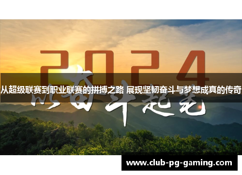 从超级联赛到职业联赛的拼搏之路 展现坚韧奋斗与梦想成真的传奇