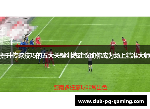 提升传球技巧的五大关键训练建议助你成为场上精准大师