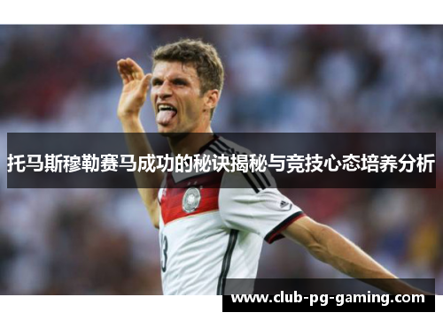 托马斯穆勒赛马成功的秘诀揭秘与竞技心态培养分析