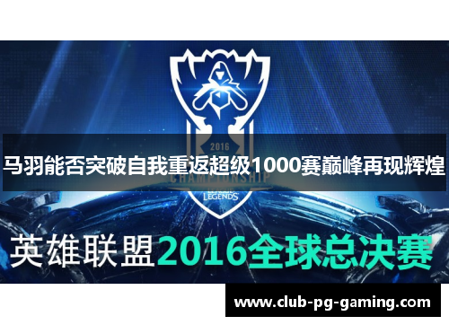 马羽能否突破自我重返超级1000赛巅峰再现辉煌
