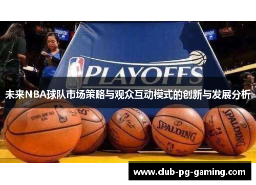 未来NBA球队市场策略与观众互动模式的创新与发展分析