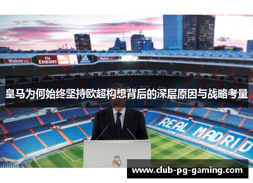 皇马为何始终坚持欧超构想背后的深层原因与战略考量 皇马为何始终坚持欧超构想背后的深层原因与战略考量