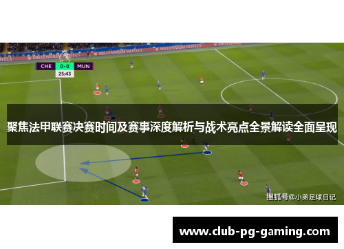 聚焦法甲联赛决赛时间及赛事深度解析与战术亮点全景解读全面呈现 聚焦法甲联赛决赛时间及赛事深度解析与战术亮点全景解读全面呈现