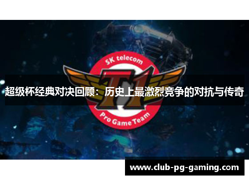 超级杯经典对决回顾:历史上最激烈竞争的对抗与传奇 超级杯经典对决回顾:历史上最激烈竞争的对抗与传奇