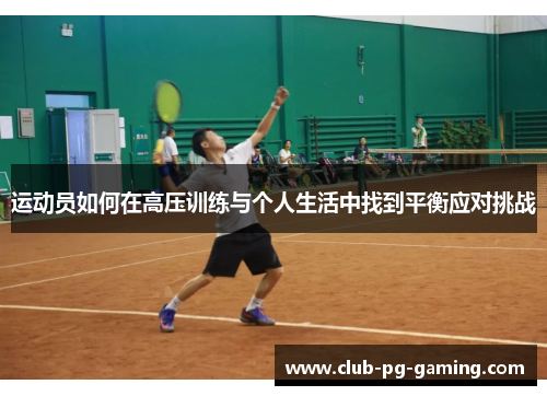 运动员如何在高压训练与个人生活中找到平衡应对挑战